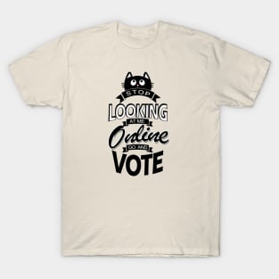 Stop looking online GO AND VOTE T-Shirt